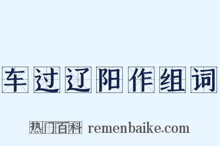 车过辽阳作组词是什么意思的图片